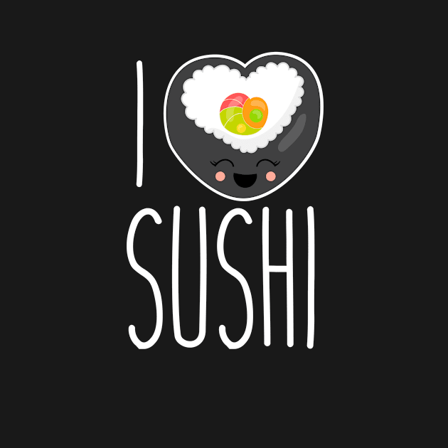 I Love Sushi | Japanese Sushi Lover Shirt for People Who Like Fish by teemaniac