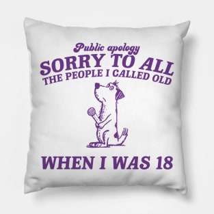 Sorry To All The People I Called Old Retro T-Shirt, Funny Dog Lovers T-shirt, Vintage 90s Gag Unisex Pillow