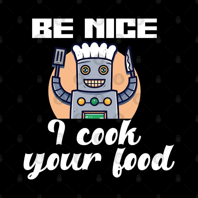 Be Nice I Cook Your Foods Chef Funny Cook by IngeniousMerch