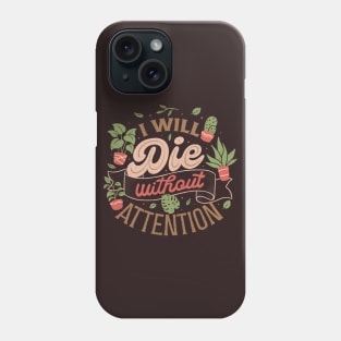 I Will Die Without Attention by Tobe Fonseca Phone Case