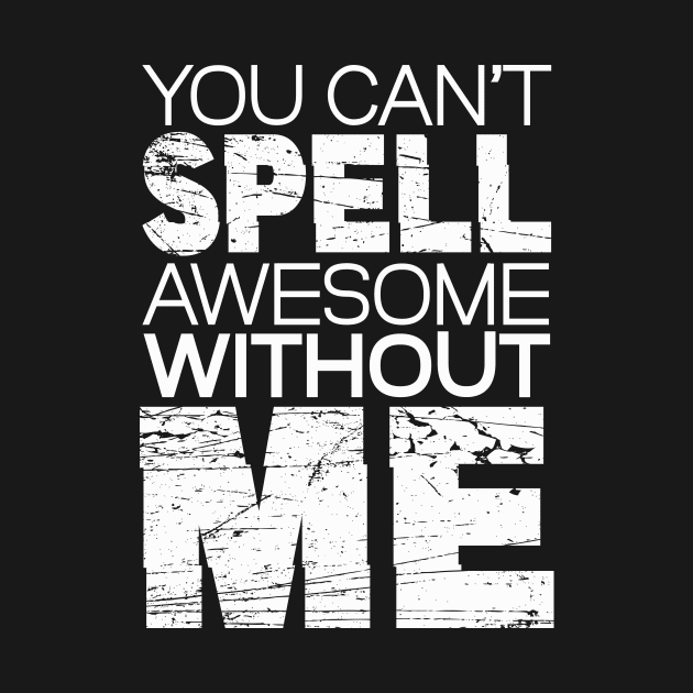 You Can't Spell Awesome Without Me Lifestyle by Print-Dinner