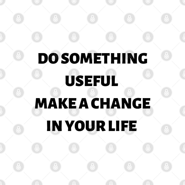 Do something useful make a change in your life by ExpressionsWords