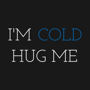 im cold hug me T-Shirt