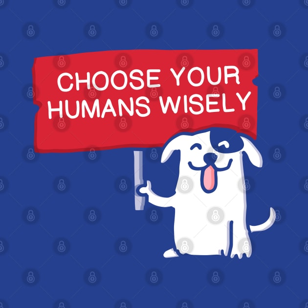 Dog advice voters - Choose your humans wisely by Happy Sketchy