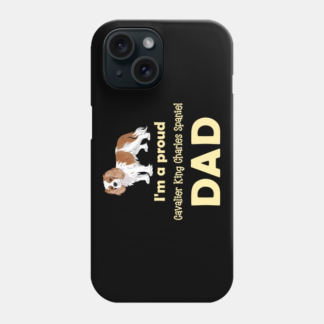 I'm a Proud Cavalier King Charles Spaniel Dad, Blenheim Phone Case by Cavalier Gifts