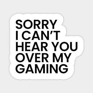 Sorry I Can't Hear You Over My Gaming Magnet