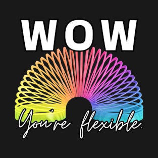 WOW, You're flexible. T-Shirt