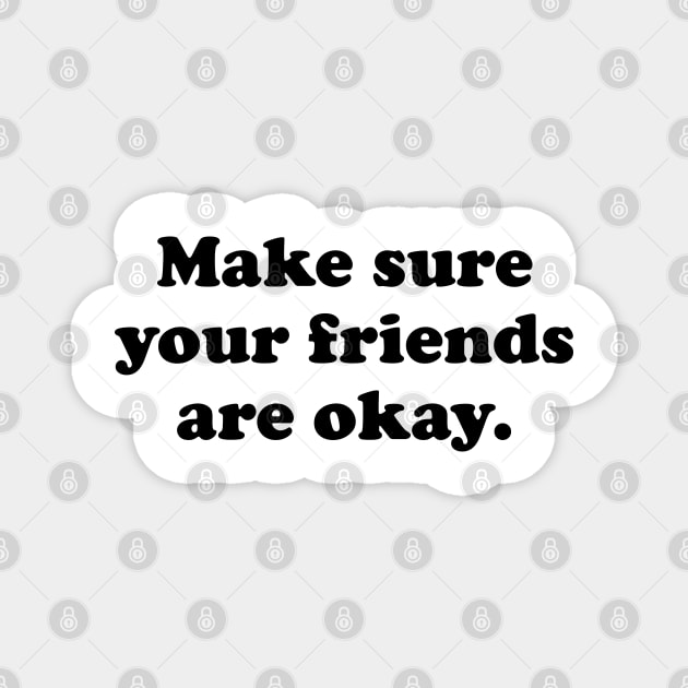 Make Sure Your Friends Are Okay Magnet by TheArtism