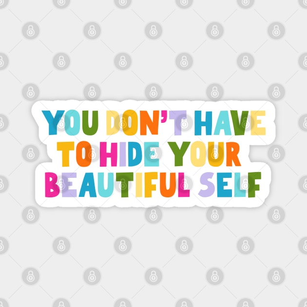 You Don't Have To Hide Your Beautiful Self Magnet by Tamara Lance