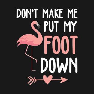 Flamingo Don't Make Me Put My Foot Down T-Shirt