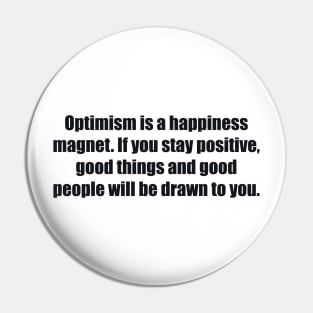 Optimism is a happiness magnet. If you stay positive, good things and good people will be drawn to you Pin