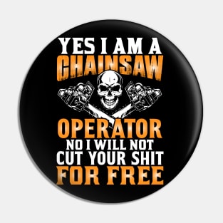 YES I AM A CHAINSAW Operator NO I WILL NOT FIX YOUR SHIT FOR FREE Pin