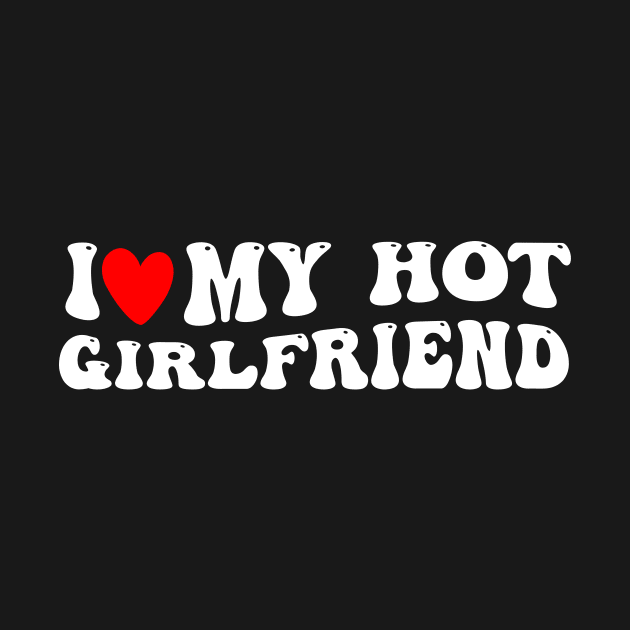 Groovy I Like My Hot Girlfriend I Heart My Girlfriend by tee-Shirter
