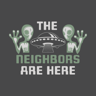 Aliens and UFO The Neighbors Are Here T-Shirt