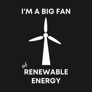 I'm a Big Fan of Renewable Energy T-Shirt