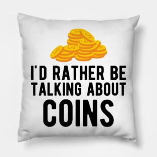 Coin - I'd rather talking about coins Pillow