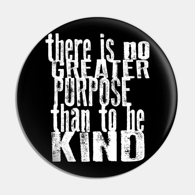 There is no Greater Purpose than to be Kind Pin by Jitterfly