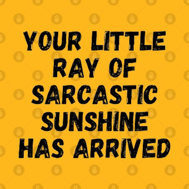 Your little ray of sarcastic sunshine has arrive by Dek made