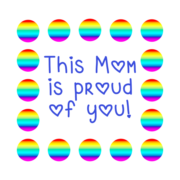 This Mom is Proud of You with Rainbow Polka Dots by Whoopsidoodle