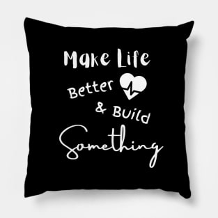 Make Life Better & Build Something Pillow