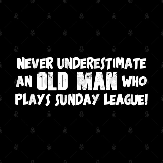 Never Underestimate an Old Man who Plays Sunday League Football by Kev Brett Designs