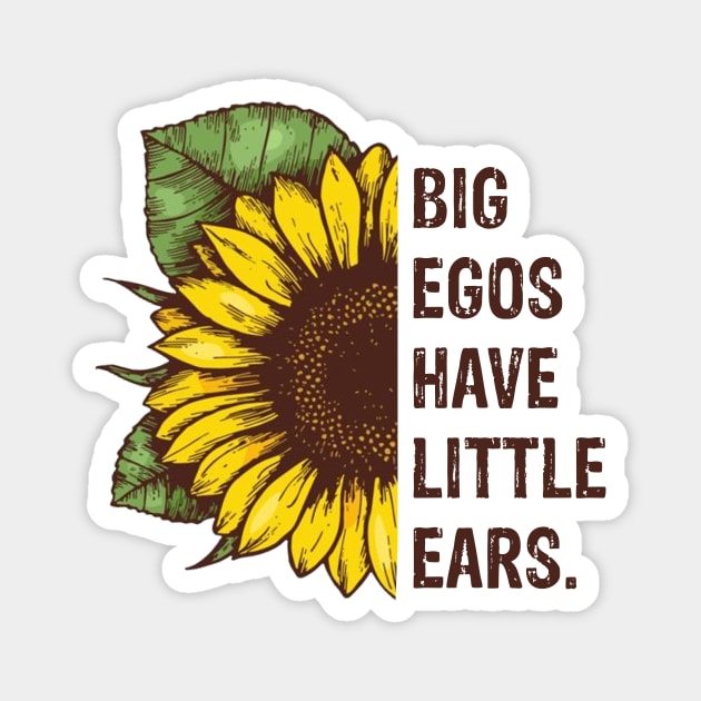 Sunflower Quotes - Big Egos Have Little Ears Magnet by Crafts & Arts