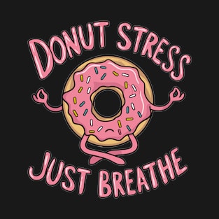 Donut Stress Stay Calm- Whimsical Yoga Positivity Tee T-Shirt