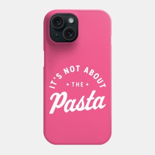 It’s Not About The Pasta! Phone Case