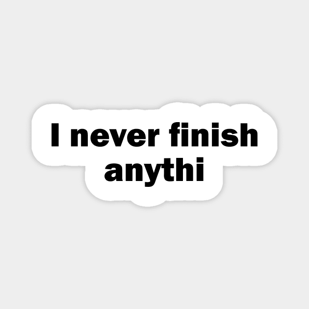 I Never Finish Anythi Magnet by Printadorable