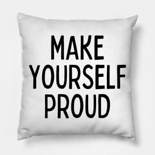 Make Yourself Proud - Life Quotes Pillow