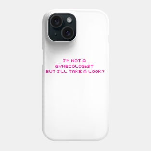 I'm Not A Gynecologist But I'll Take A Look Phone Case