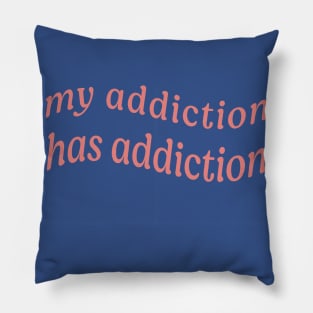 MY ADDICTION HAS ADDICTION Pillow