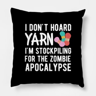 Knitting - I don't hoard I'm stockpiling for the zombie apocalypse w Pillow