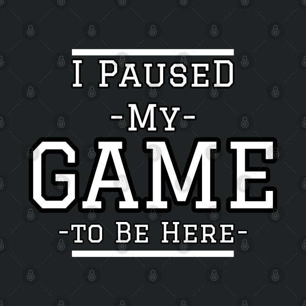 I Paused My Game to Be Here by Parin Shop