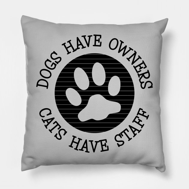 Dogs Have Owners Cats Have Staff Pillow by amyvanmeter