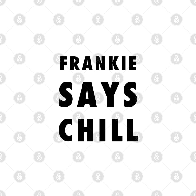 Frankie Says Chill by PauHanaDesign