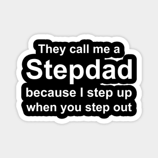 They Call me a Stepdad Because I Step up when you step out Magnet