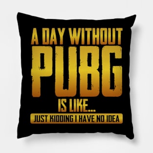 A Day Without Pubg Is like just Kidding I Have No Idea Pillow