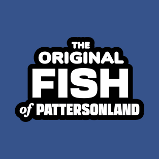 The Original Fish of Pattersonland T-Shirt