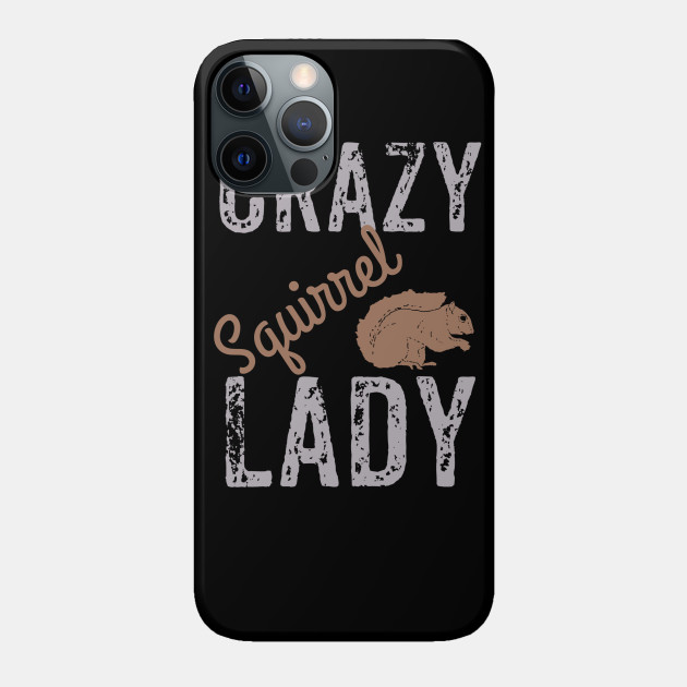 Crazy Squirrel Lady - Squirrel Gift - Phone Case