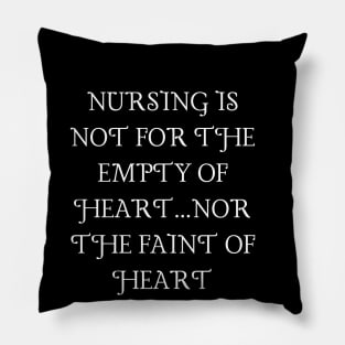 Nursing is not for the empty of heart...nor the faint of heart Pillow