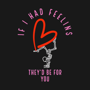 Sarcastic Valentine’s Day skeleton, funny Valentine, snarky Valentines, Valentine skeleton, red heart, If I had feelings They’d be for you T-Shirt