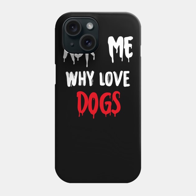 Ask me why i love dogs cute funny gift shirt Edit Phone Case by GodiesForHomies