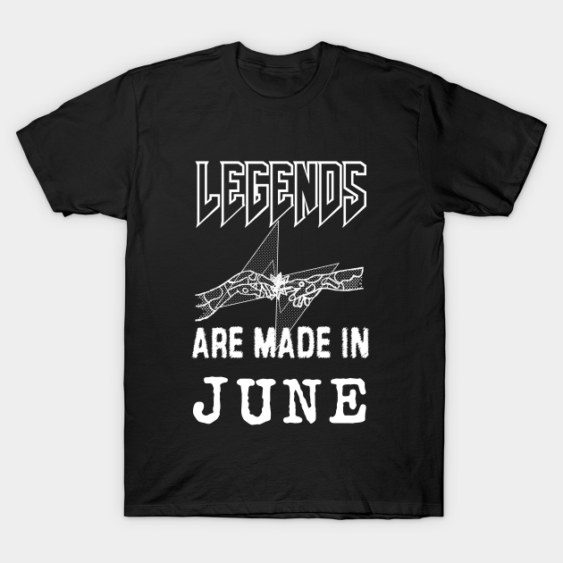 June Birthday - A Legend Is Made - Born In June - T-Shirt