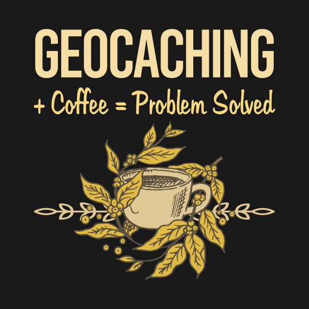 Problem Solved Coffee Geocaching Geocache Geocacher by Happy Life