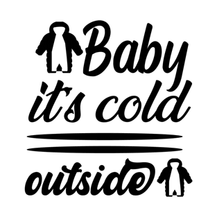 Baby Its Cold Outside T-Shirt