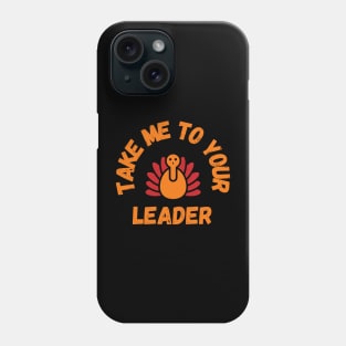 Take Me to Your Leader says turkey on Thanksgiving Phone Case