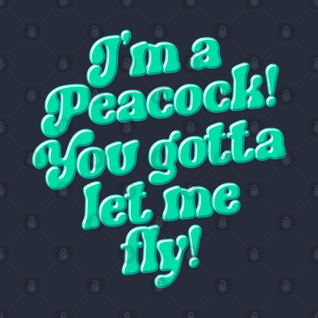 I'm a Peacock You Gotta Let Me Fly Green Typography by darklordpug