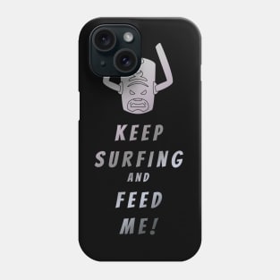 Keep Surfing and Feed Me! Phone Case