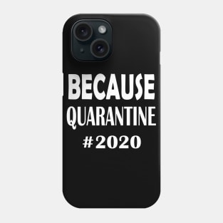 Because Quarantine 2020 Phone Case